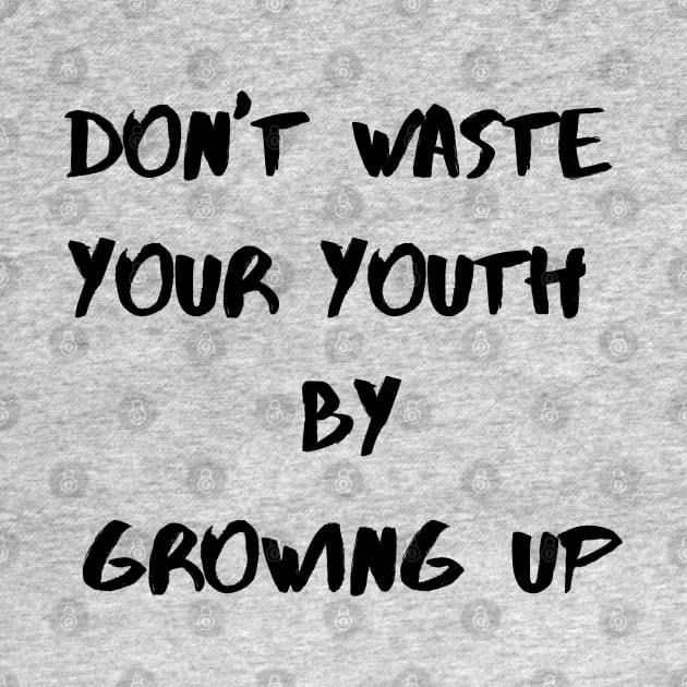 Dont Waste your youth by Growing up by TulipDesigns